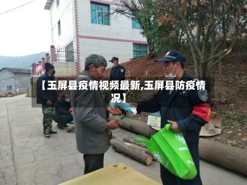 【玉屏县疫情视频最新,玉屏县防疫情况】