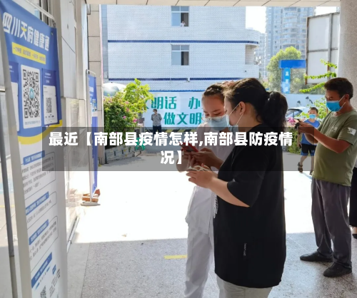最近【南部县疫情怎样,南部县防疫情况】