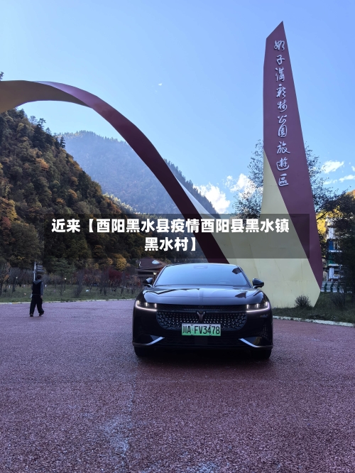 近来【酉阳黑水县疫情酉阳县黑水镇黑水村】-第2张图片