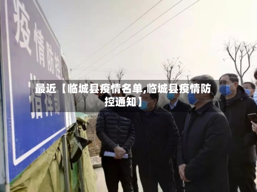 最近【临城县疫情名单,临城县疫情防控通知】-第2张图片
