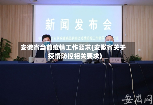 安徽省当前疫情工作要求(安徽省关于疫情防控相关要求)-第2张图片
