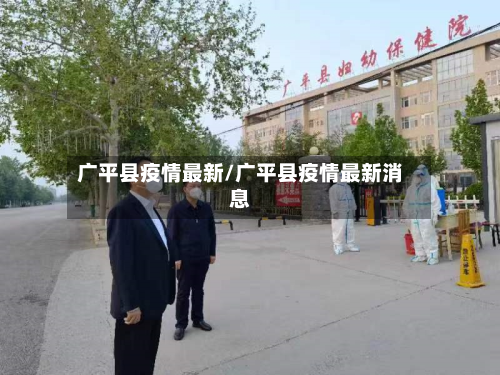 广平县疫情最新/广平县疫情最新消息-第3张图片