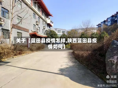 关于【蓝田县疫情怎样,陕西蓝田县疫情如何】-第2张图片