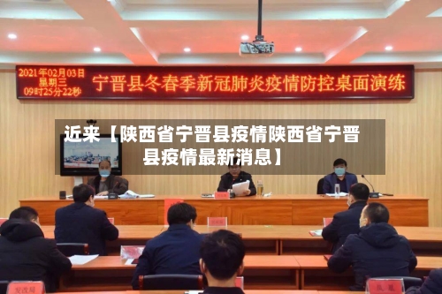 近来【陕西省宁晋县疫情陕西省宁晋县疫情最新消息】