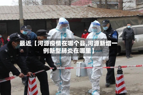 最近【河源疫情在哪个县,河源新增一例新型肺炎在哪里】