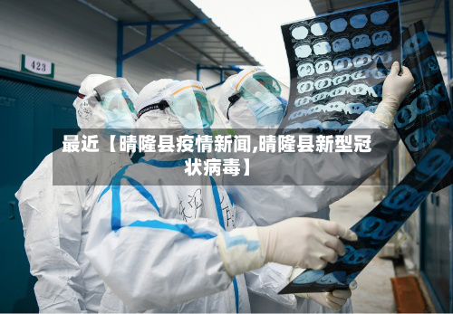 最近【晴隆县疫情新闻,晴隆县新型冠状病毒】