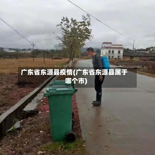 广东省东源县疫情(广东省东源县属于哪个市)-第3张图片
