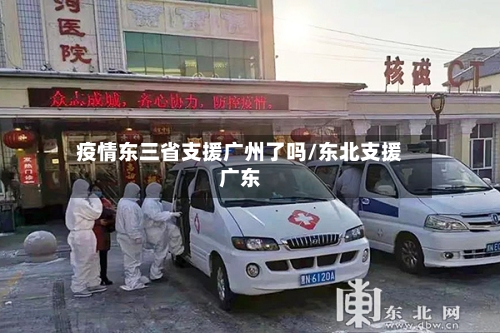 疫情东三省支援广州了吗/东北支援广东