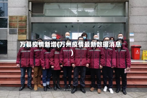 万县疫情新增(万州疫情最新数据消息)-第2张图片