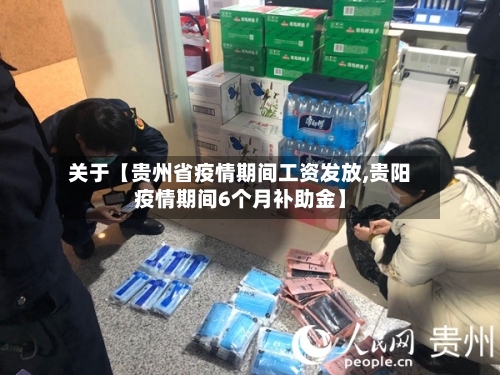 关于【贵州省疫情期间工资发放,贵阳疫情期间6个月补助金】