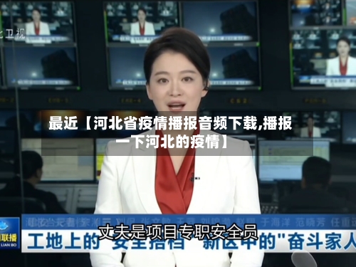 最近【河北省疫情播报音频下载,播报一下河北的疫情】