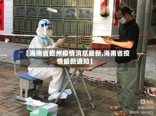 【海南省儋州疫情消息最新,海南省疫情最新通知】