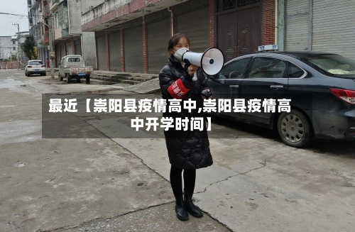 最近【崇阳县疫情高中,崇阳县疫情高中开学时间】-第3张图片