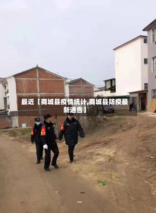最近【商城县疫情统计,商城县防疫最新通告】-第2张图片