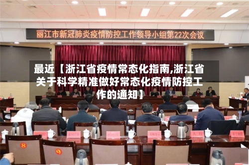 最近【浙江省疫情常态化指南,浙江省关于科学精准做好常态化疫情防控工作的通知】