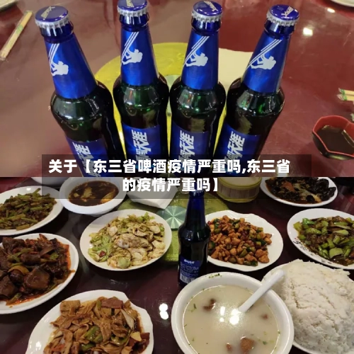 关于【东三省啤酒疫情严重吗,东三省的疫情严重吗】