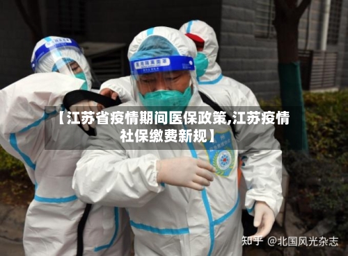 【江苏省疫情期间医保政策,江苏疫情社保缴费新规】-第3张图片