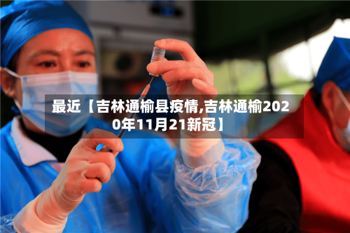 最近【吉林通榆县疫情,吉林通榆2020年11月21新冠】-第2张图片