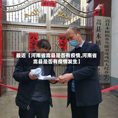 最近【河南省嵩县是否有疫情,河南省嵩县是否有疫情发生】