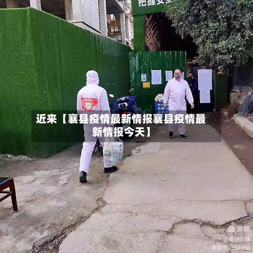 近来【襄县疫情最新情报襄县疫情最新情报今天】