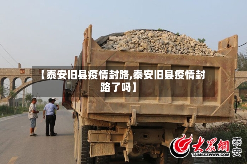 【泰安旧县疫情封路,泰安旧县疫情封路了吗】