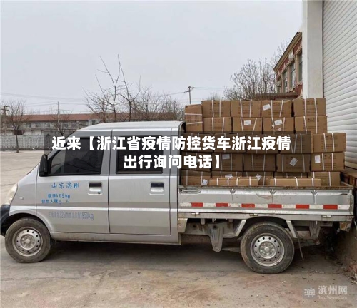 近来【浙江省疫情防控货车浙江疫情出行询问电话】-第2张图片