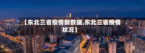 【东北三省疫情新数据,东北三省疫情状况】