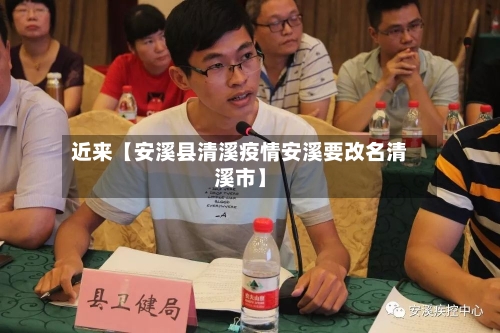 近来【安溪县清溪疫情安溪要改名清溪市】