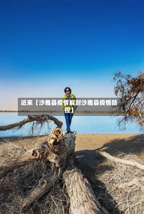 近来【沙雅县疫情解封沙雅县疫情防控】