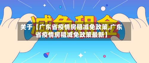 关于【广东省疫情房租减免政策,广东省疫情房租减免政策最新】
