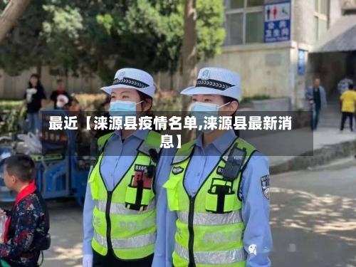 最近【涞源县疫情名单,涞源县最新消息】