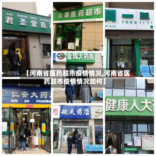 【河南省医药超市疫情情况,河南省医药超市疫情情况如何】-第3张图片