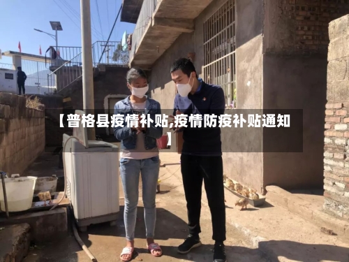 【普格县疫情补贴,疫情防疫补贴通知】-第2张图片