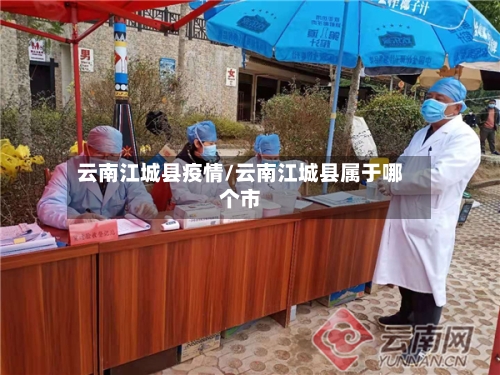 云南江城县疫情/云南江城县属于哪个市-第2张图片