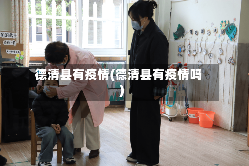 德清县有疫情(德清县有疫情吗)
