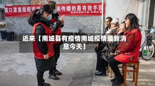 近来【南城县有疫情南城疫情最新消息今天】