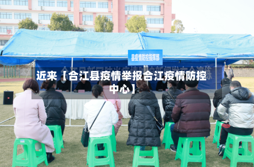 近来【合江县疫情举报合江疫情防控中心】