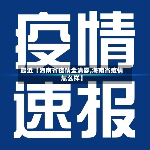 最近【海南省疫情全清零,海南省疫情怎么样】