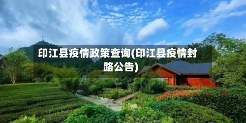 印江县疫情政策查询(印江县疫情封路公告)