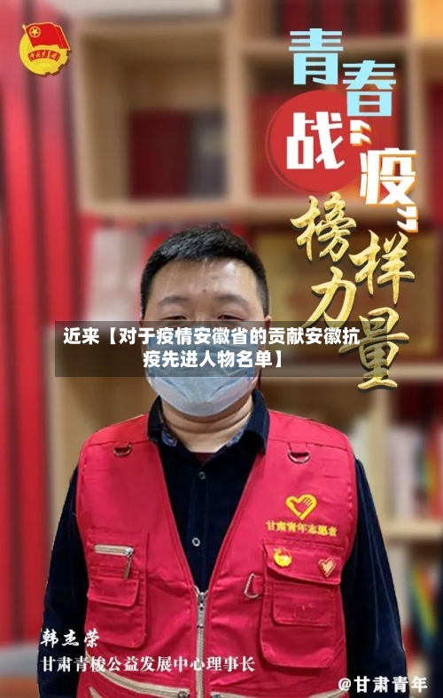 近来【对于疫情安徽省的贡献安徽抗疫先进人物名单】-第3张图片