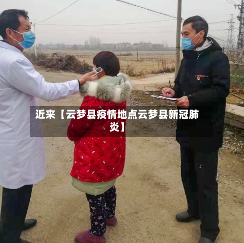 近来【云梦县疫情地点云梦县新冠肺炎】-第2张图片