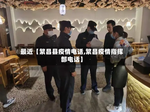 最近【繁昌县疫情电话,繁昌疫情指挥部电话】-第2张图片
