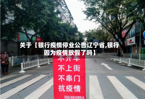关于【银行疫情停业公告辽宁省,银行因为疫情放假了吗】