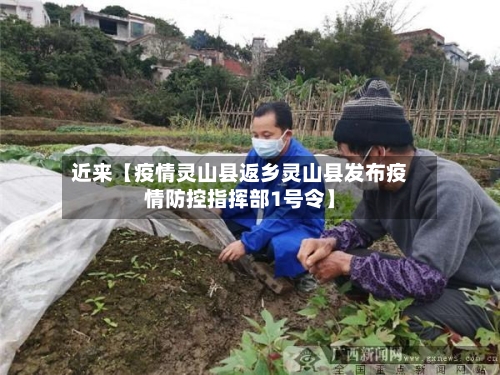 近来【疫情灵山县返乡灵山县发布疫情防控指挥部1号令】