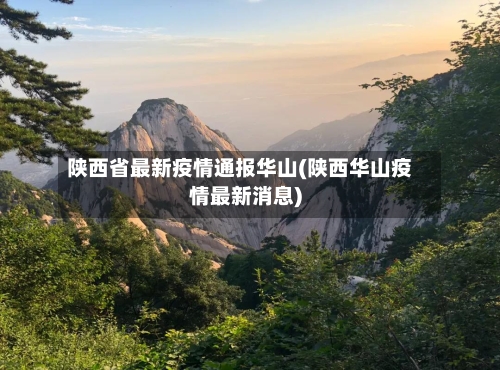 陕西省最新疫情通报华山(陕西华山疫情最新消息)