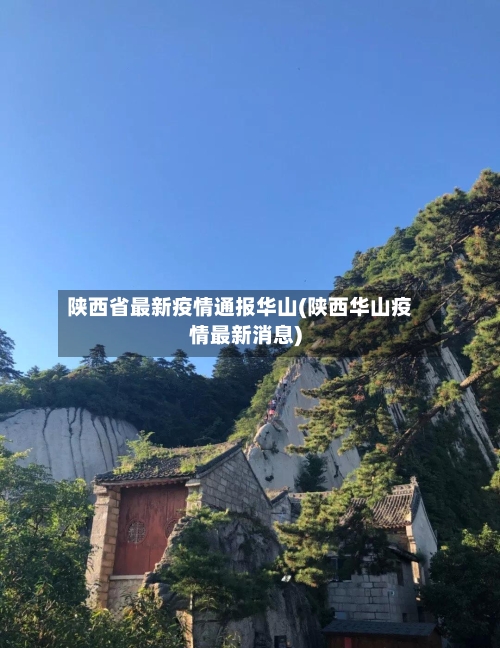 陕西省最新疫情通报华山(陕西华山疫情最新消息)-第3张图片