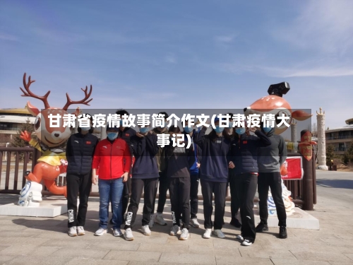 甘肃省疫情故事简介作文(甘肃疫情大事记)-第2张图片