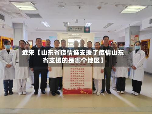 近来【山东省疫情谁支援了疫情山东省支援的是哪个地区】