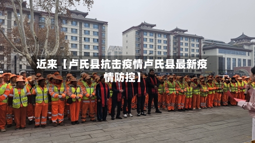 近来【卢氏县抗击疫情卢氏县最新疫情防控】
