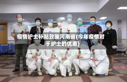 疫情护士补贴政策河南省(今年疫情对于护士的优惠)